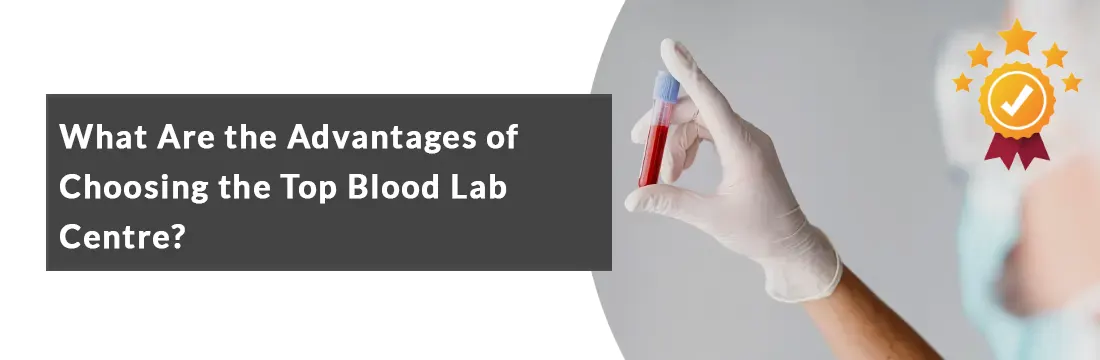 What Are the Advantages of Choosing the Top Blood Lab Centre?